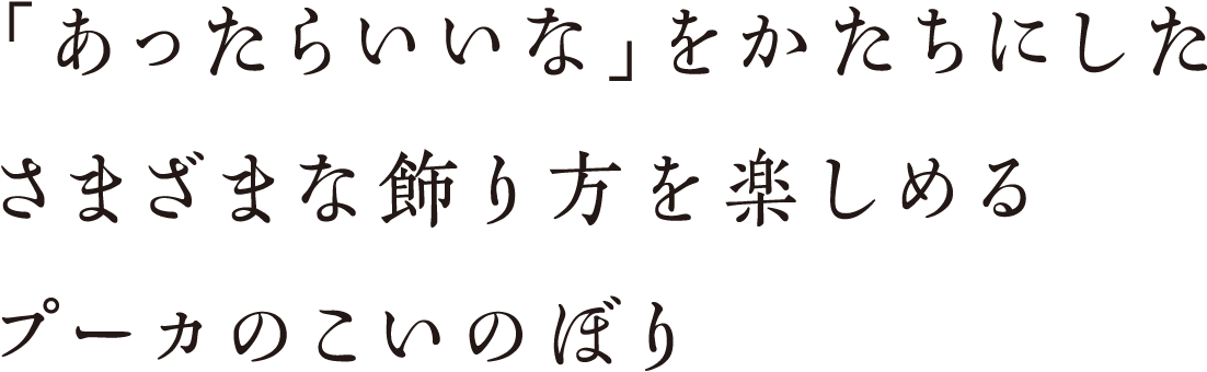 「あったらいいな」をかたちにしたさまざまな飾り方を楽しめるプーカのこいのぼり